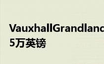 VauxhallGrandlandX提供1.5升柴油 售价1.5万英镑