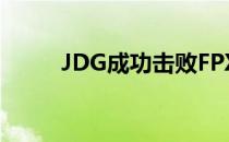 JDG成功击败FPX和TES相遇决赛