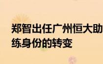 郑智出任广州恒大助理教练 正式开启职业教练身份的转变