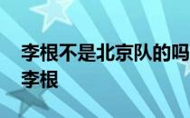 李根不是北京队的吗 为什么北京球迷不喜欢李根 