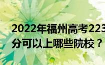 2022年福州高考223分可以报哪些大学 223分可以上哪些院校？