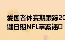 爱国者休赛期跟踪2020年自由球员记分卡关键日期NFL草案谣�