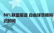 NFL联盟报道 自由球员倾向于开始讨论联盟中可能出现的延迟时间