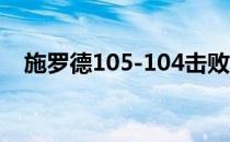 施罗德105-104击败凯尔特人取得三连胜