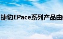 捷豹EPace系列产品由新的AI技术和引擎驱动