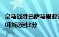 皇马战胜巴萨马里亚诺补时阶段替补出场 仅40秒锁定比分