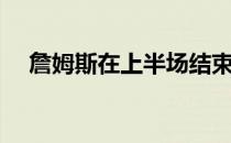 詹姆斯在上半场结束前仅剩3秒抢到篮板