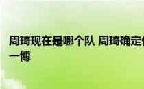 周琦现在是哪个队 周琦确定代表辽宁征战全运会为冠军放手一博 