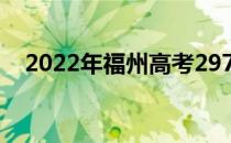 2022年福州高考297分可以报哪些高校？