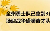 金州勇士队已拿到3连胜 他们15日将坐镇主场迎战华盛顿奇才队