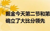 掘金今天第二节和第三节前半段打得非常好 确立了大比分领先