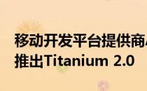 移动开发平台提供商Appcelerator最近宣布推出Titanium 2.0