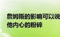 詹姆斯的影响可以说是暴露无遗 没人能阻止他内心的粉碎