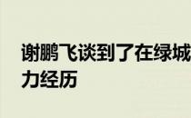 谢鹏飞谈到了在绿城 苏宁以及沧州雄狮的效力经历