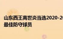 山东西王高世炎当选2020-2021赛季CBA联赛卡特彼勒月度最佳防守球员