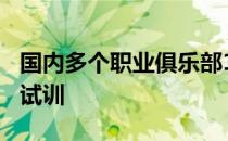 国内多个职业俱乐部100多名实力球员参加了试训