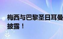 梅西与巴黎圣日耳曼达成协议 协议具体内容披露！