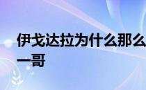 伊戈达拉为什么那么抢手 为什么伊戈达拉叫一哥 