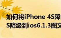 如何将iPhone 4S降级到ios6.1.3 iPhone 4S降级到ios6.1.3图文教程