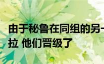 由于秘鲁在同组的另一场比赛中击败了委内瑞拉 他们晋级了