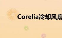 Corelia冷却风扇报价和评估介绍