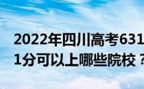 2022年四川高考631分可以报考哪些大学 631分可以上哪些院校？