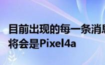 目前出现的每一条消息都表明这款手机的名字将会是Pixel4a