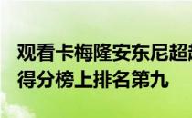 观看卡梅隆安东尼超越摩西·马龙在NBA历史得分榜上排名第九