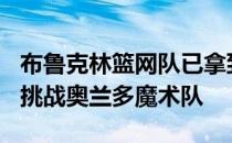 布鲁克林篮网队已拿到3连胜他们16日将做客挑战奥兰多魔术队