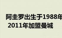 阿圭罗出生于1988年 效力于西甲马德里竞技 2011年加盟曼城