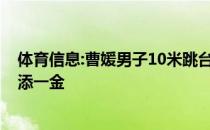 体育信息:曹媛男子10米跳台金牌 杨剑银牌恭喜！为中国再添一金