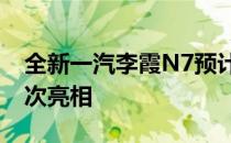 全新一汽李霞N7预计将于上月在广州车展首次亮相