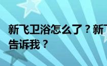 新飞卫浴怎么了？新飞卫浴质量怎么样？谁能告诉我？