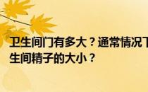 卫生间门有多大？通常情况下 卫生间门的大小多少才适合卫生间精子的大小？