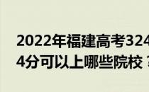 2022年福建高考324分可以报哪些大学？324分可以上哪些院校？