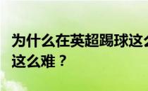 为什么在英超踢球这么难？为什么在英超踢球这么难？