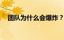 团队为什么会爆炸？团队为什么会爆炸？