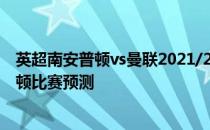 英超南安普顿vs曼联2021/22英超第5轮展望:曼城vs南安普顿比赛预测