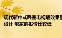 现代新中式卧室电视墙效果图 现代风格卧室电视墙装修怎么设计 哪家的报价比较低 