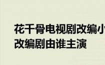 花千骨电视剧改编小说 架空小说《花千骨》改编剧由谁主演 