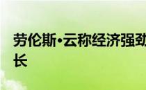 劳伦斯·云称经济强劲 预测房市将保持稳定增长