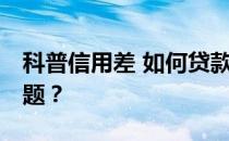 科普信用差 如何贷款买房 什么会影响信用问题？