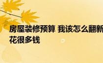 房屋装修预算 我该怎么翻新这个房子？谢谢你 翻新房子要花很多钱