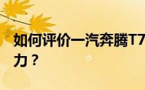 如何评价一汽奔腾T77以及一汽奔腾T77的动力？