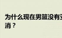 为什么现在男篮没有亚锦赛？亚锦赛为什么取消？