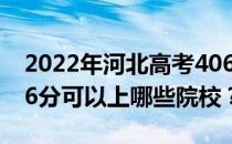 2022年河北高考406分可以报哪些大学？406分可以上哪些院校？