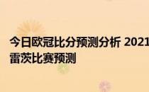 今日欧冠比分预测分析 2021-22欧冠附加赛马尔默vs卢多格雷茨比赛预测 