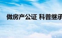 做房产公证 科普继承遗产需要注意什么？