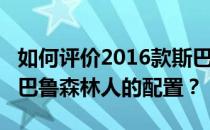 如何评价2016款斯巴鲁森林人以及2016款斯巴鲁森林人的配置？