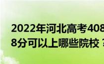 2022年河北高考408分可以报哪些大学？408分可以上哪些院校？